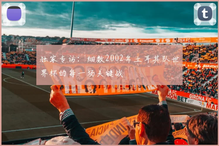 独家专访:细数2002年土耳其队世界杯的每一场关键战