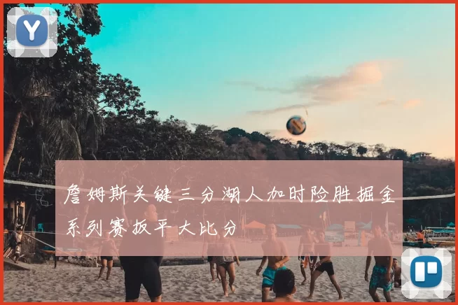 詹姆斯关键三分湖人加时险胜掘金系列赛扳平大比分