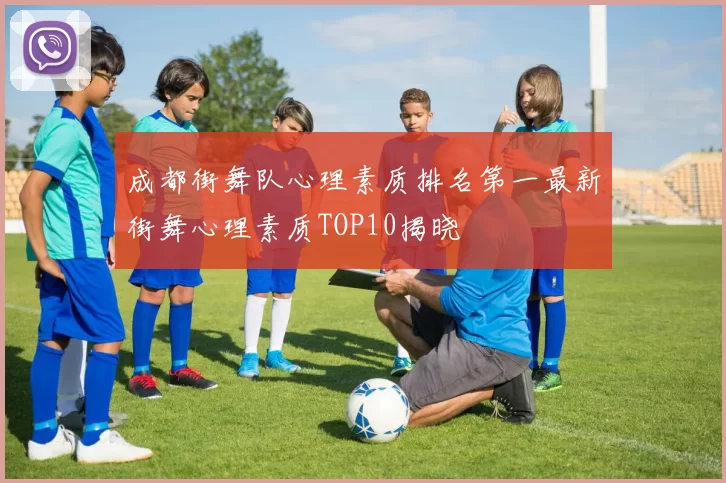 成都街舞队心理素质排名第一最新街舞心理素质TOP10揭晓