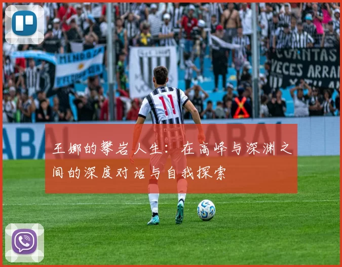 王娜的攀岩人生:在高峰与深渊之间的深度对话与自我探索