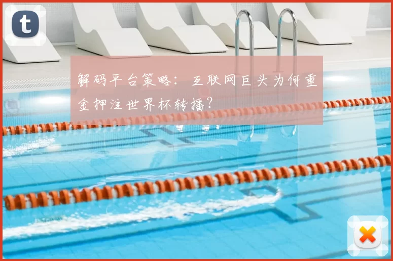 解码平台策略:互联网巨头为何重金押注世界杯转播?