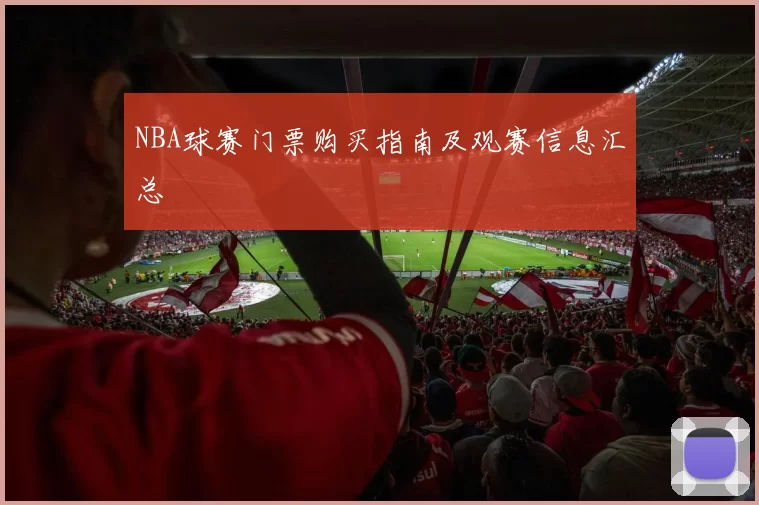 NBA球赛门票购买指南及观赛信息汇总